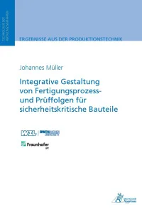 Integrative Gestaltung von Fertigungsprozess- und Prüffolgen für sicherheitskritische Bauteile