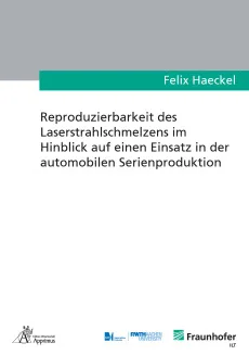 Reproduzierbarkeit des Laserstrahlschmelzens im Hinblick auf einen Einsatz in der automobilen Serienproduktion