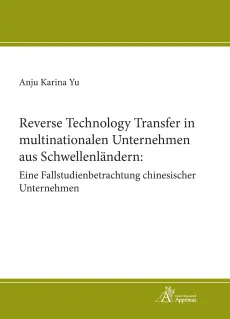 Reverse Technology Transfer in multinationalen Unternehmen aus Schwellenländern: Eine Fallstudienbetrachtung chinesischer Unternehmen