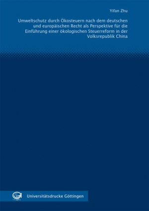 Umweltschutz durch Ökosteuern nach dem deutschen und europäischen Recht als Perspektive für die Einführung einer ökologischen Steuerreform in der Volksrepublik China