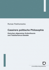Cassirers politische Philosophie: Zwischen allgemeiner Kulturtheorie und Totalitarismus-Debatte