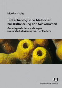 Biotechnologische Methoden zur Kultivierung von Schwämmen : grundlegende Untersuchungen zur ex-situ Kultivierung mariner Porifera