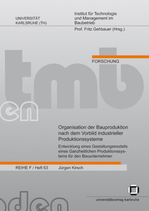 Organisation der Bauproduktion nach dem Vorbild industrieller Produktionssysteme : Entwicklung eines Gestaltungsmodells eines Ganzheitlichen Produktionssystems für den Bauunternehmer