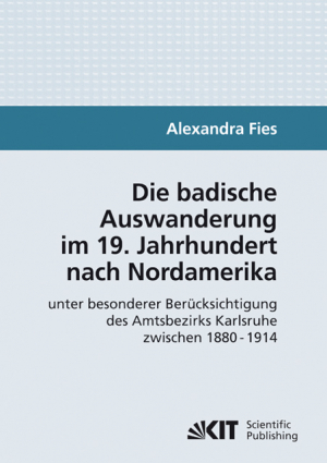 Die badische Auswanderung im 19. Jahrhundert nach Nordamerika unter besonderer Berücksichtigung des Amtsbezirks Karlsruhe zwischen 1880 – 1914