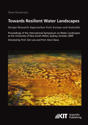 Towards resilient water landscapes – design research approaches from Europe and Australia : proceedings of the International Symposium on Water Landscapes at the University of New South Wales, Sydney, October 2009