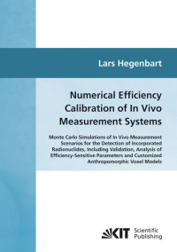 Numerical efficiency calibration of in vivo measurement systems : Monte Carlo simulations of in vivo measurement scenarios for the detection of incorporated radionuclides, including validation, analysis of efficiency-sensitive parameters and customized anthropomorphic voxel models