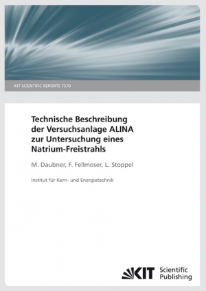 Technische Beschreibung der Versuchsanlage ALINA zur Untersuchung eines Natrium-Freistrahls. (KIT Scientific Reports ; 7570)