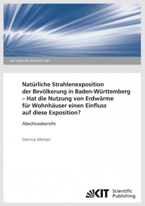 Natürliche Strahlenexposition der Bevölkerung in Baden-Württemberg: Hat die Nutzung von Erdwärme für Wohnhäuser einen Einfluss auf diese Exposition?. (KIT Scientific Reports ; 7581)