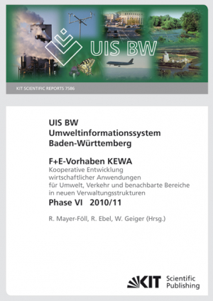 Umweltinformationssystem Baden-Württemberg. F+E Vorhaben KEWA. Kooperative Entwicklung wirtschaftlicher Anwendungen für Umwelt, Verkehr und benachbarte Bereiche in neuen Verwaltungsstrukturen. Phase VI, 2010/11. (KIT Scientific Reports ; 7586)