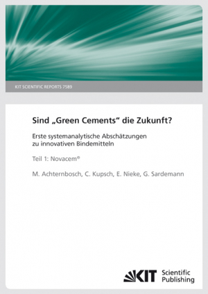 Sind “Green Cements” die Zukunft? Erste systemanalytische Abschätzungen zu innovativen Bindemittel. Teil1: Novacem. (KIT Scientific Reports ; 7589)