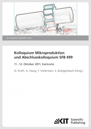 Kolloquium Mikroproduktion und Abschlusskolloquium SFB 499 ; 11. – 12. Oktober 2011, Karlsruhe. (KIT Scientific Reports ; 7591)