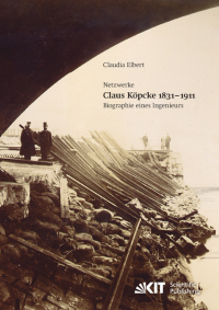 Claus Köpcke 1831-1911 : Netzwerke; Biographie eines Ingenieurs