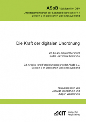 Die Kraft der digitalen Unordnung. 32. Arbeits- und Fortbildungstagung der ASpB e.V., Sektion 5 im Deutschen Bibliotheksverband, 22. bis 25. September 2009 in der Universität Karlsruhe