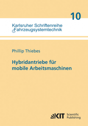 Hybridantriebe für mobile Arbeitsmaschinen : grundlegende Erkenntnisse und Zusammenhänge, Vorstellung einer Methodik zur Unterstützung des Entwicklungsprozesses und deren Validierung am Beispiel einer Forstmaschine