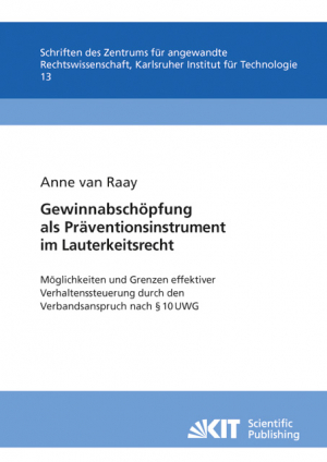 Gewinnabschöpfung als Präventionsinstrument im Lauterkeitsrecht : Möglichkeiten und Grenzen effektiver Verhaltenssteuerung durch den Verbandsanspruch nach § 10 UWG ; Untersuchung unter vergleichender Heranziehung insbesondere der Verletzergewinnhaftung im Rahmen der dreifachen Schadensberechnung nach Immaterialgutsverletzungen