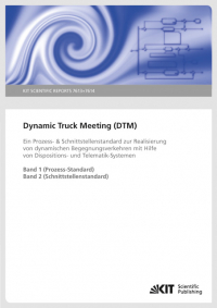 Dynamic Truck Meeting (DTM) : ein Prozess- & Schnittstellenstandard zur Realisierung von dynamischen Begegnungsverkehren mit Hilfe von Dispositions- und Telematik-Systemen. (KIT Scientific Reports ; 7613 und 7614)