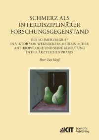 Schmerz als interdisziplinärer Forschungsgegenstand: Der Schmerzbegriff in Viktor von Weizsäckers medizinischer Anthropologie und seine Bedeutung in der ärztlichen Praxis