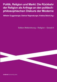 Politik, Religion und Markt: Die Rückkehr der Religion als Anfrage an die politisch-philosophischen Diskurs der Moderne