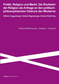 Politik, Religion und Markt: Die Rückkehr der Religion als Anfrage an die politisch-philosophischen Diskurs der Moderne