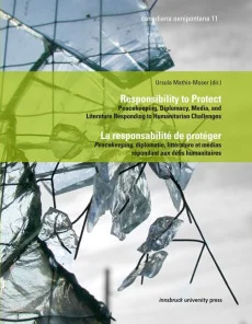 Responsibility to Protect. Peacekeeping, Diplomacy, Media, and Literature Responding to Humanitarian ChallengesLa responsiblité de protéger. Peacekeeping, diplomatie, littérature et médias répondant aux défis humanitaires