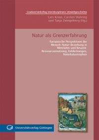 Natur als Grenzerfahrung Europäische Perspektiven der Mensch-Natur-Beziehung in Mittelalter und Neuzeit: Ressourcennutzung, Entdeckungen, Naturkatastrophen