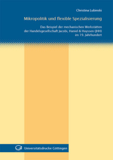 Mikropolitik und flexible Spezialisierung Das Beispiel der mechanischen Werkstätten der Handelsgesellschaft Jacobi, Haniel & Huyssen (JHH) im 19. Jahrhundert