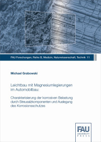 Leichtbau mit Magnesiumlegierungen im Automobilbau: Charakterisierung der korrosiven Belastung durch Streusalzkomponenten und Auslegung des Korrosionsschutzes