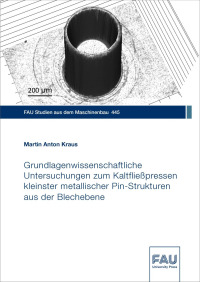 Grundlagenwissenschaftliche Untersuchungen zum Kaltfließpressen kleinster metallischer Pin-Strukturen aus der Blechebene