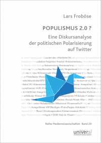 POPULISMUS 2.0 ? Eine Diskursanalyse der politischen Polarisierung auf Twitter