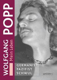Wolfgang Popp: GERMANIST - PAZIFIST - SCHWUL. Mein Leben