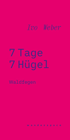 Ivo Weber: 7 Tage 7 Hügel – Waldfegen / wanderspace