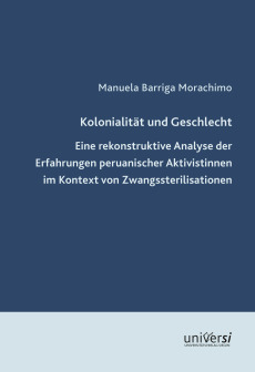 Kolonialität und Geschlecht. Eine rekonstruktive Analyse der Erfahrungen peruanischer Aktivistinnen im Kontext von Zwangssterilisationen