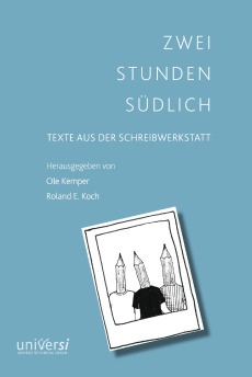 Zwei Stunden südlich. Texte aus der Schreibwerkstatt