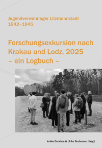 Jugendverwahrlager Litzmannstadt 1942-1945. Forschungsexkursion nach Krakau und Lodz, 2025 - ein Logbuch -