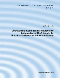 Untersuchungen zum Einsatz hochauflösender bathymetrischer LIDAR Daten in der 2D-Abflusssimulation und Habitatmodellierung