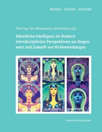 Künstliche Intelligenz im Diskurs: Interdisziplinäre Perspektiven zur Gegenwart und Zukunft von KI-Anwendungen