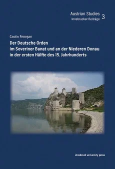 Der Deutsche Orden im Severiner Banat und an der Niederen Donau in der ersten Hälfte des 15. Jahrhunderts